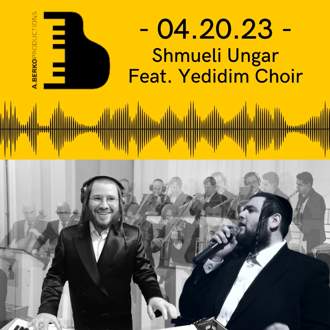 Shmueli Ungar, Yedidim Choir & Avrumi Berko Production Apr. 20 '23